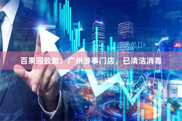 百果园致歉：广州涉事门店，已清洁消毒